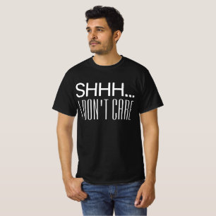 SHHH I DON'T CARE T-Shirt