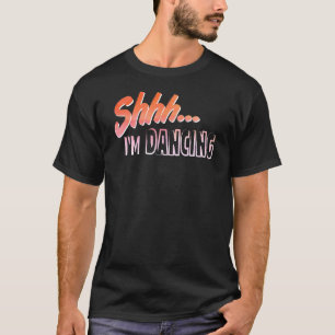 Shhh I M Dancing Hobby Enthusiast T-Shirt