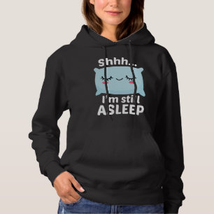 Shhh I’m Still Asleep Hoodie