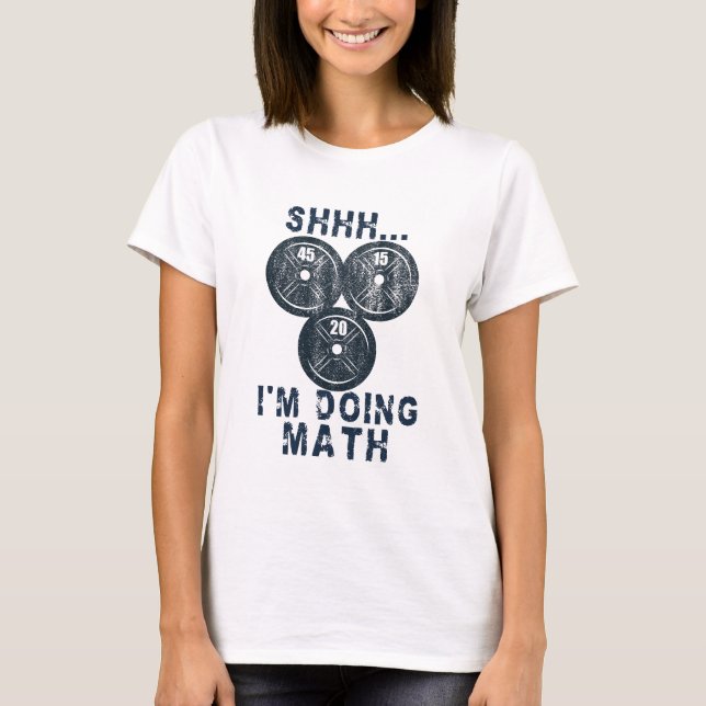 shhh i'm doing math funny math lover gym plates T- T-Shirt (Front)