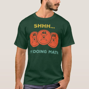 Shhh Im Doing Math Weight Lifting Gym Lover Motiva T-Shirt