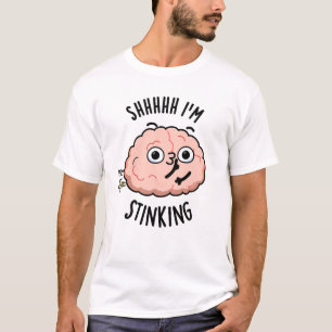 Shhh I'm Stinking Funny Brain Fart Pun  T-Shirt