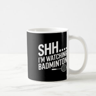 Shhh Im Watching Badminton Gear For Badminton Fan Coffee Mug