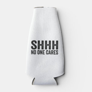 Shhh No one Cares Funny Sarcastic Quote Gift Bottle Cooler