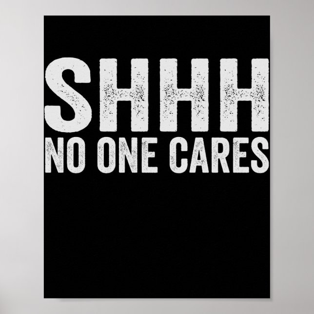 Shhh No one Cares Funny Sarcastic Quote Gift Poster (Front)