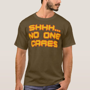 Shhh No One Cares Sarcastic Quote Typography T-Shirt