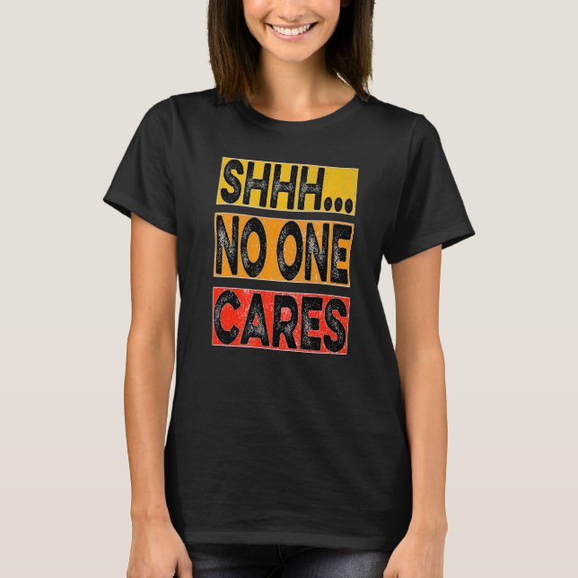 Shhh no one cares T-Shirt (Front)