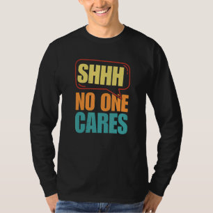 Shhh No One Cares T-Shirt