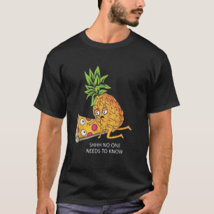 Shhh, No One Needs to Know - Funny Pineapple Pizza T-Shirt