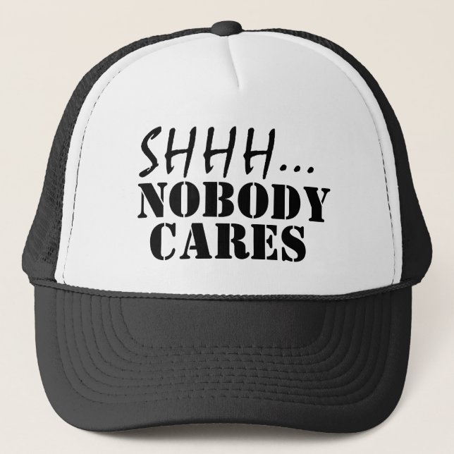 SHHH NOBODY CARES FUNNY SARCASTIC   TRUCKER HAT (Front)