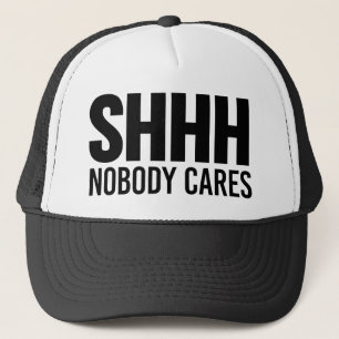 Shhh Nobody Cares Trucker Hat