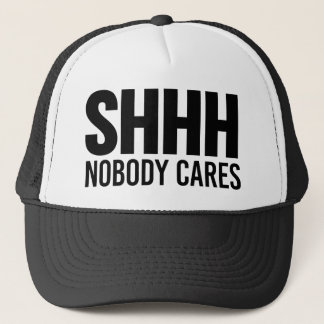 Shhh Nobody Cares Trucker Hat
