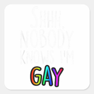 Shhh Nobody Knows I'm Gay - LGBTQ Gay Pride  Square Sticker
