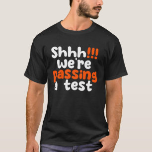 Shhh We re Passing A Test T-Shirt
