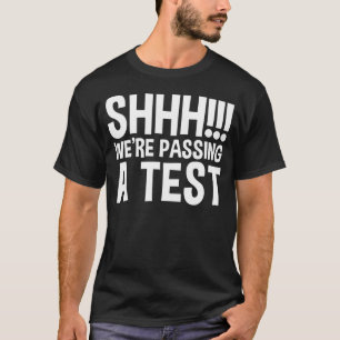Shhh We re Passing A Test T-Shirt