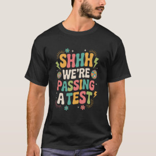 Shhh We're Passing A Test, State Testing Day Teach T-Shirt