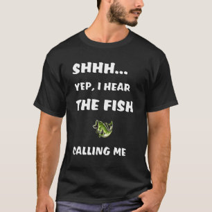 Shhh Yep I Hear The Fish Calling Me Fishing 1 T-Shirt
