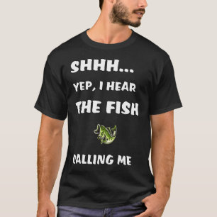 Shhh Yep I Hear The Fish Calling Me Fishing 1 T-Shirt