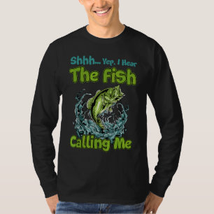 Shhh Yep I Hear The Fish Calling Me T-Shirt
