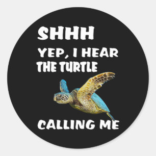 Shhh Yep I Hear The Turtle Calling Me Shirt Funny Classic Round Sticker