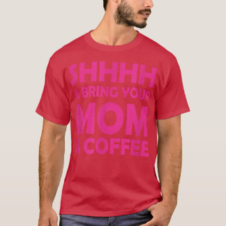 Shhhh And Bring Your Mum A Coffee Funny saying For T-Shirt