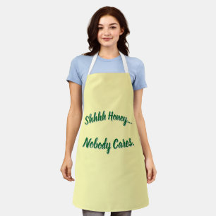 Shhhh Honey... Nobody Cares. Apron