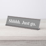 Shhhh Just go Funny Office gift Desk Name Plate<br><div class="desc">This design was created though digital art. It may be personalised in the area provide or customising by choosing the click to customise further option and changing the name, initials or words. You may also change the text colour and style or delete the text for an image only design. Contact...</div>