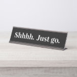 Shhhh Just go Funny Office gift Desk Name Plate<br><div class="desc">This design was created though digital art. It may be personalised in the area provide or customising by choosing the click to customise further option and changing the name, initials or words. You may also change the text colour and style or delete the text for an image only design. Contact...</div>