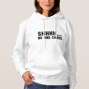Shhhh... No One Cares Hoodie