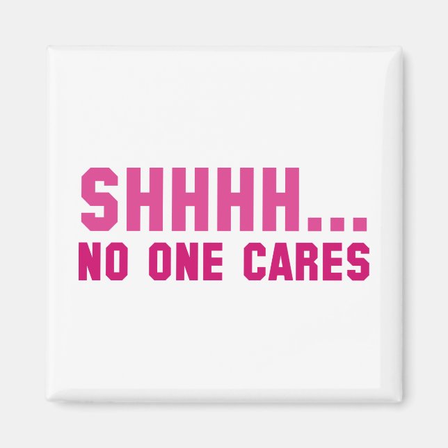 Shhhh... No One Cares Magnet (Front)
