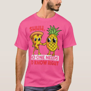 Shhhh No One Needs To Know Right Funny Pizza Pinea T-Shirt