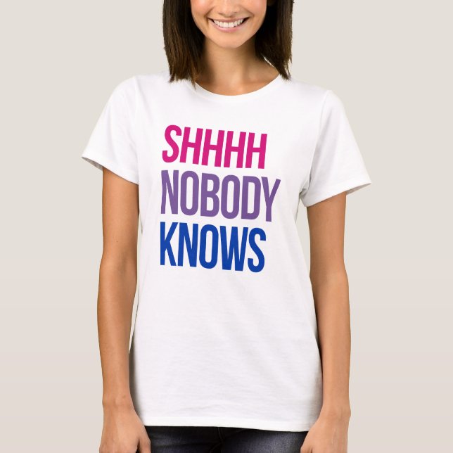 Shhhh Nobody Knows I'm bisexual T-Shirt (Front)