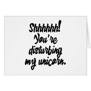 Shhhhhh! You're Disturbing My Unicorn!