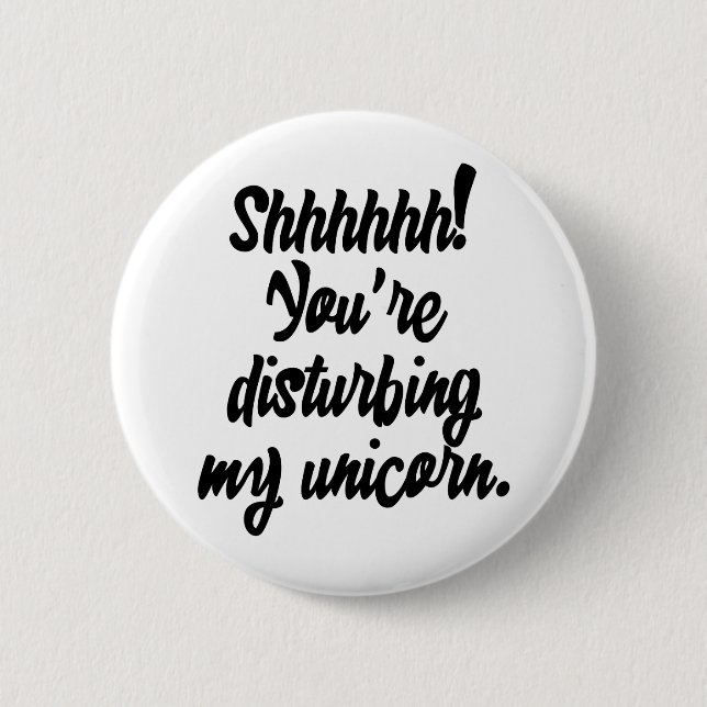 Shhhhhh! You're Disturbing My Unicorn! 6 Cm Round Badge (Front)