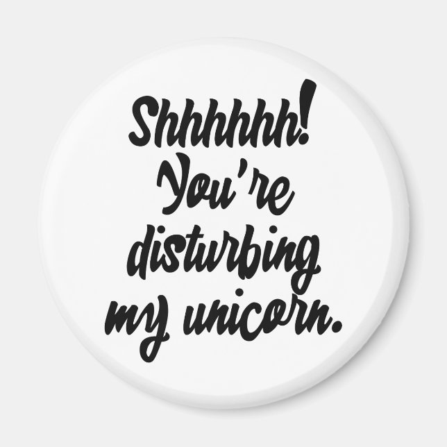 Shhhhhh! You're Disturbing My Unicorn! Magnet (Front)