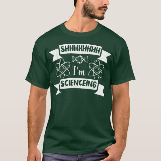shhhhhhhh I'm scienceing Science Scientist  T-Shirt