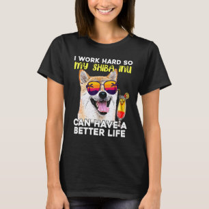 Shiba Inu I Work Hard So My Dog Can Have A Better  T-Shirt