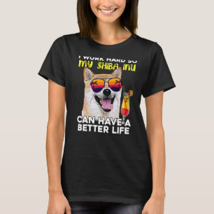 Shiba Inu I Work Hard So My Dog Can Have A Better T-Shirt