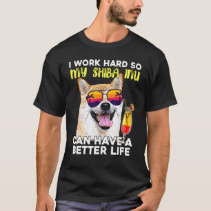 Shiba Inu I Work Hard So My Dog Can Have A Better T-Shirt