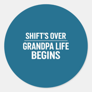 Shift’s Over Grandpa Life Begins Retirement  Classic Round Sticker