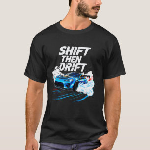 Shift Then Drift Drifting Car Men Auto Racing Mech T-Shirt