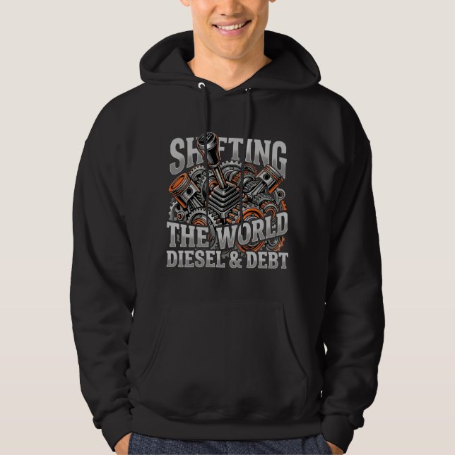 Shifting The World Diesel And Debt Trucker Gift Hoodie (Front)