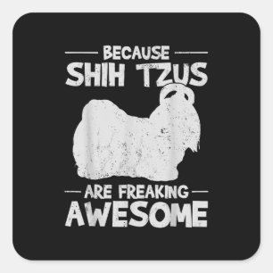 Shih Tzu   Because Shih Tzus Are Freaking Awesome Square Sticker