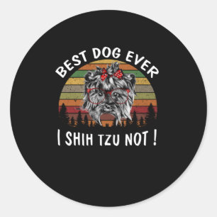 Shih Tzu Best Dog Ever I Shih Tzu Not Classic Round Sticker