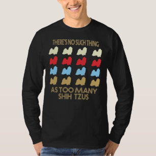 Shih Tzu Dog There S No Such Thing As Too Many T-Shirt
