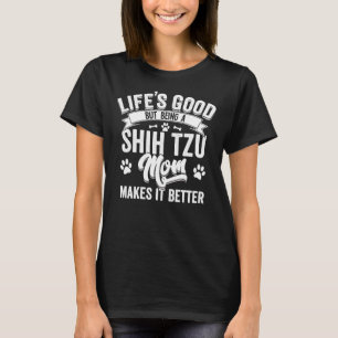 Shih Tzu Dog Womens  Lifes Good But Being A Shih T T-Shirt