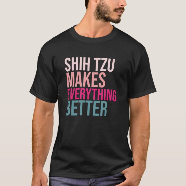 Shih Tzu Dogs Make Everything Better T-Shirt (Front)