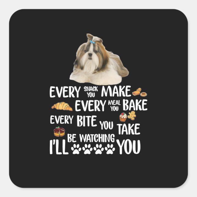 Shih Tzu Every Snack You Make Every Meal You Bake Square Sticker (Front)
