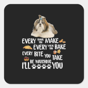 Shih Tzu Every Snack You Make Every Meal You Bake Square Sticker
