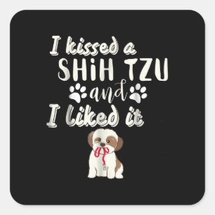 Shih Tzu   I Kissed A Shih Tzu And I Liked It Square Sticker